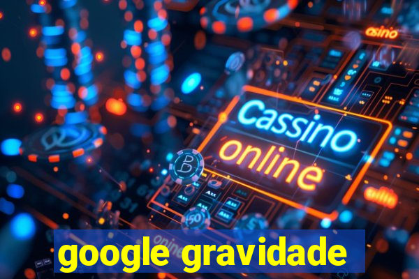 google gravidade